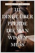 Cover-Bild zum Titel '111 Dinge über Pferde, die man wissen muss' von 'Franziska Weyer, Katrin Obst'
