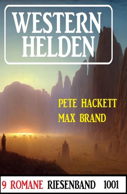 Westernhelden Riesenband 1001 - 9 Romane - Pete Hackett, Max Brand