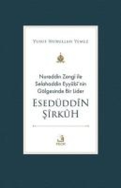 Nureddin Zengi Ile Selahaddin Eyyubinin Gölgesinde Bir Lider Esedüddin Sirkuh - Yusuf Nurullah Yemez