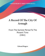 Cover-Bild zum Titel 'A Record Of The City Of Armagh' von 'Edward Rogers'