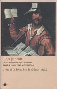 Libri per tutti. Generi editoriali di larga circolazione tra antico regime ed età contemporanea - 