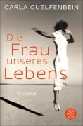 Cover-Bild zum Titel 'Die Frau unseres Lebens' von 'Carla Guelfenbein'