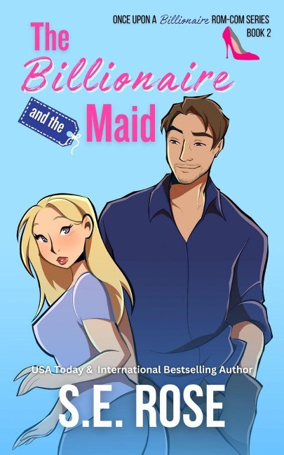 The Billionaire and the Maid (Once Upon a Billionaire Rom-Com, #2) - S. E. Rose
