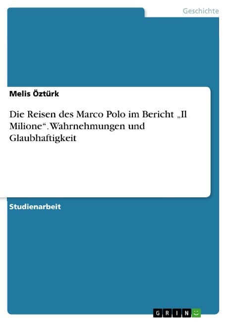 Die Reisen des Marco Polo im Bericht "Il Milione". Wahrnehmungen und Glaubhaftigkeit - Melis Öztürk