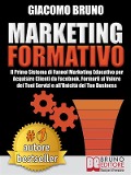 Cover-Bild zum Titel 'MARKETING FORMATIVO. Il Primo Sistema di Funnel Marketing Educativo per Acquisire Clienti da Facebook, Formarli al Valore del Tuoi Servizi e all'Unicità del Tuo Business.' von 'Giacomo Bruno'