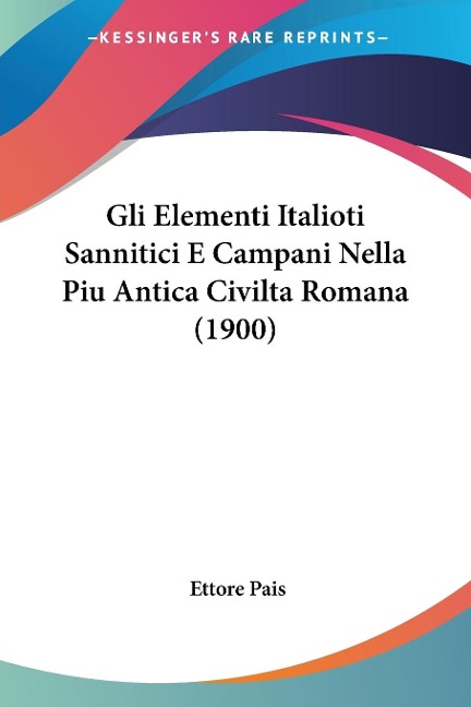 Gli Elementi Italioti Sannitici E Campani Nella Piu Antica Civilta Romana (1900) - Ettore Pais