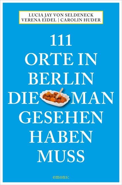 111 Orte in Berlin, die man gesehen haben muss - Lucia Jay von Seldeneck, Carolin Huder