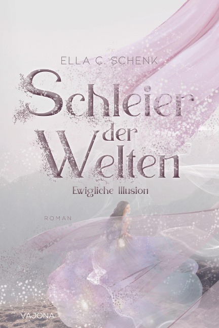Schleier der Welten - Ewigliche Illusion (Band 1) - Ella C. Schenk