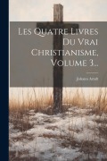Cover-Bild zum Titel 'Les Quatre Livres Du Vrai Christianisme, Volume 3...' von 'Johann Arndt'