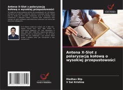 Cover-Bild zum Titel 'Antena X-Slot z polaryzacj¿ ko¿ow¿ o wysokiej przepustowo¿ci' von 'Madhav Btp, V Sai Krishna'