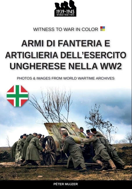 Armi di fanteria e artiglieria dell'esercito ungherese nella WW2 - Péter Mujzer