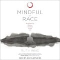 Mindful of Race: Transforming Racism from the Inside Out - Ruth King