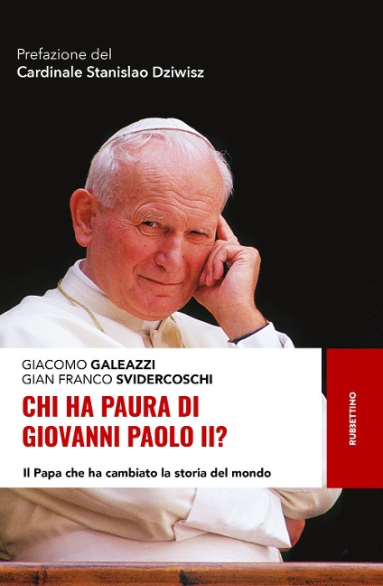 Chi ha paura di Giovanni Paolo II? Il papa che ha cambiato la storia del mondo - Giacomo Galeazzi, Gian Franco Svidercoschi