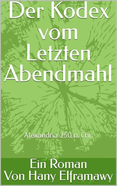 Der Kodex vom Letzten Abendmahl: Alexandria im Jahr 250 n. Chr. - Hany Elframawy