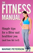 Cover-Bild zum Titel 'The Fitness Manual: Simple tips for a fitter and healthier you' von 'Marnie Peterson'