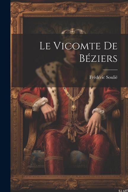 Le Vicomte De Béziers - Frédéric Soulié