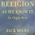 Religion as We Know It: An Origin Story - Jack Miles