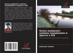 Cover-Bild zum Titel 'Ocena wydajno¿ci systemu nawadniania w oparciu o GIS' von 'Gemechis Tesema'