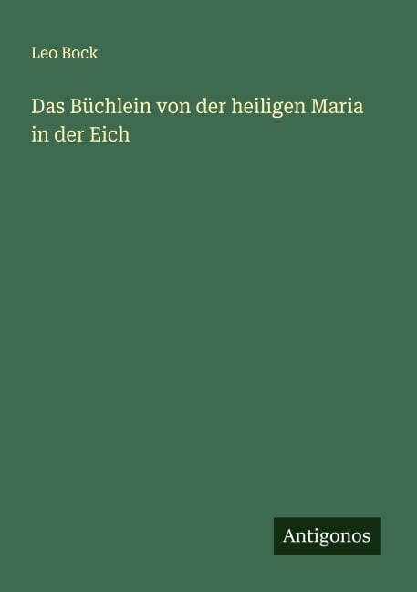 Das Büchlein von der heiligen Maria in der Eich - Leo Bock