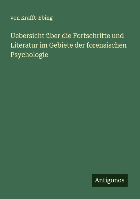 Uebersicht über die Fortschritte und Literatur im Gebiete der forensischen Psychologie - von Krafft-Ebing