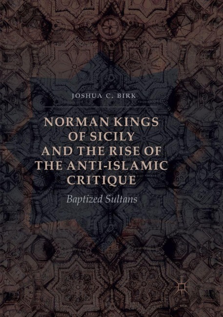 Norman Kings of Sicily and the Rise of the Anti-Islamic Critique - Joshua C. Birk