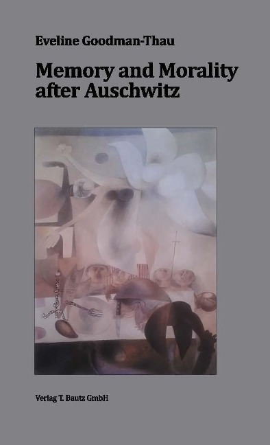 Memory and Morality after Auschwitz - Eveline Goodman-Thau