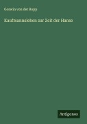 Kaufmannsleben zur Zeit der Hanse - Goswin Von Der Ropp