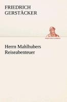 Herrn Mahlhubers Reiseabenteuer - Friedrich Gerstäcker