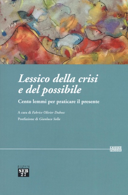 Lessico della crisi e del possibile. Cento lemmi per praticare il presente - 