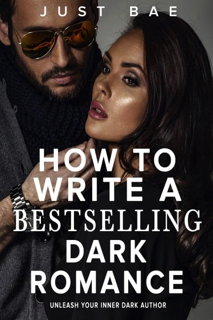 How to Write a Bestselling Dark Romance: Unleash Your Dark Inner Author (How to Write a Bestseller Romance Series, #15) - Just Bae