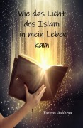 Cover-Bild zum Titel 'Wie das Licht des Islam in mein Leben kam' von 'Fatima Asahraa'