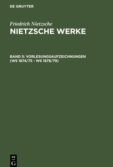 Nietzsche Werke, Band 5, Vorlesungsaufzeichnungen (WS 1874/75 - WS 1878/79) - Friedrich Nietzsche
