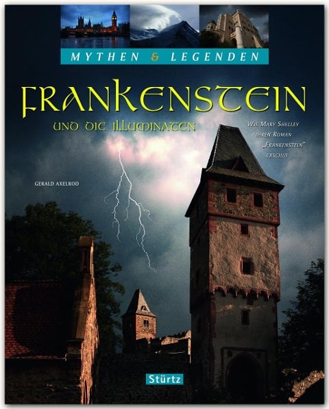 Mythen & Legenden - Frankenstein und die Illuminaten. Wie Mary Shelley ihren Roman "Frankenstein" erschuf - Gerald Axelrod