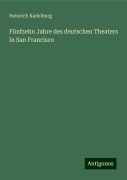 Fünfzehn Jahre des deutschen Theaters in San Francisco - Heinrich Kadelburg