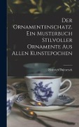 Der Ornamentenschatz. Ein Musterbuch stilvoller Ornamente aus allen Kunstepochen - Heinrich Dolmetsch