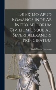 Cover-Bild zum Titel 'De Exilio Apud Romanos Inde ab Initio Bellorum Civilium Usque ad Severi Alexandri Principatum' von 'Ludo Moritz Hartmann'