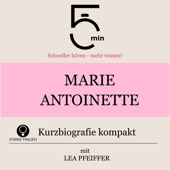 Marie Antoinette: Kurzbiografie kompakt - Minuten, Minuten Biografien, Lea Pfeiffer