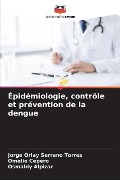 Épidémiologie, contrôle et prévention de la dengue - Jorge Orlay Serrano Torres, Omelio Cepero, Osmaldy Alpizar