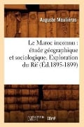 Le Maroc Inconnu: Étude Géographique Et Sociologique. Exploration Du Rif (Éd.1895-1899) - Auguste Mouliéras