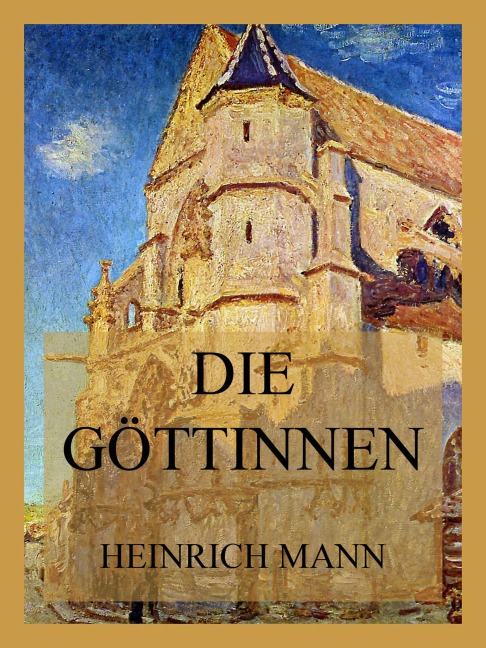 Die Göttinnen - Heinrich Mann