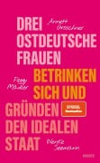 Cover-Bild zum Titel 'Drei ostdeutsche Frauen betrinken sich und gründen den idealen Staat' von 'Annett Gröschner, Wenke Seemann, Peggy Mädler'