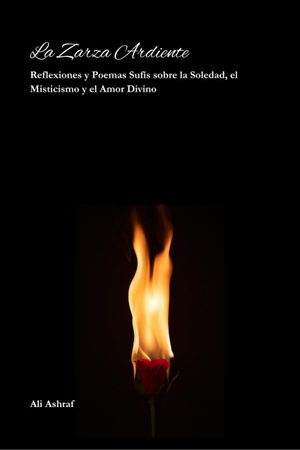 La Zarza Ardiente : Reflexiones y Poemas Sufís sobre la Soledad, el Misticismo y el Amor Divino - Ali Ashraf