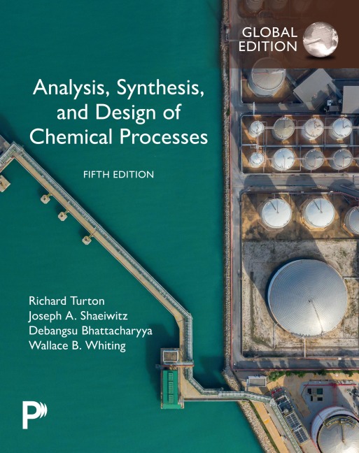 Analysis, Synthesis, and Design of Chemical Processes, Global Edition - Richard Turton, Wallace B. Whiting, Joseph A. Shaeiwitz, Debangsu Bhattacharyya