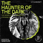 Cover-Bild zum Titel 'The Haunter of the Dark (The Work of H. P. Lovecraft, Episode 63)' von 'H. P. Lovecraft'