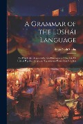 A Grammar of the Lúshái Language: To Which Are Appended a Few Illustrations of the Zau Or Lúshái Popular Songs and Translations From Æsop's Fables - Brojo Nath Shaha