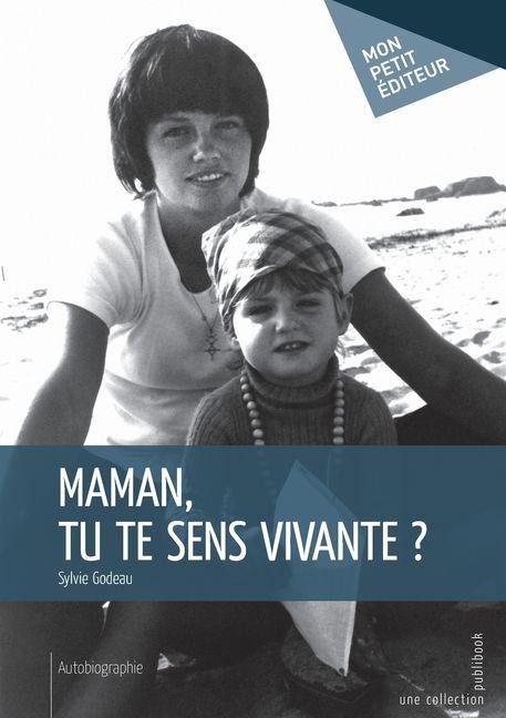 Maman, tu te sens vivante ? - Sylvie Godeau