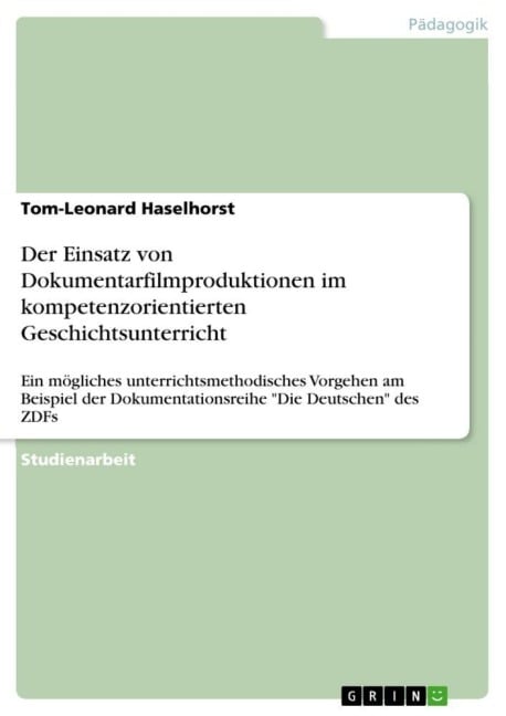Der Einsatz von Dokumentarfilmproduktionen im kompetenzorientierten Geschichtsunterricht - Tom-Leonard Haselhorst