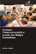 Cover-Bild zum Titel 'Invitare l'interculturalità a scuola nel Belgio francofono' von 'Gisèle Hallak'