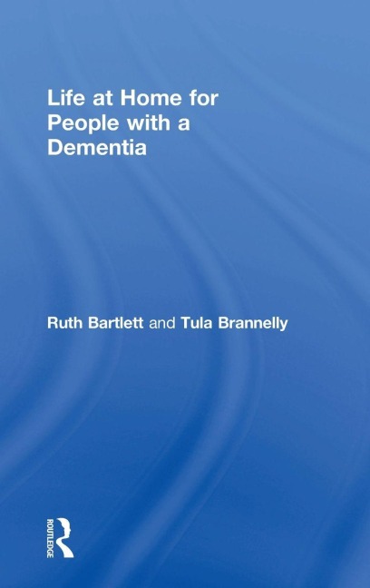 Life at Home for People with a Dementia - Ruth Bartlett, Tula Brannelly