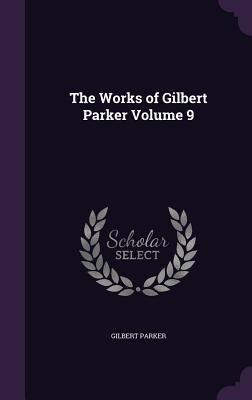 The Works of Gilbert Parker Volume 9 - Gilbert Parker